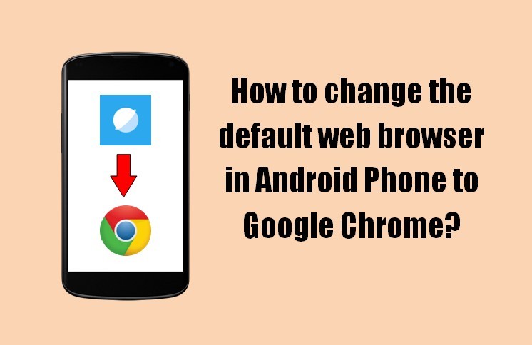 How to change the default web browser in Android Phone to Google Chrome